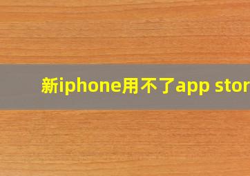 新iphone用不了app store